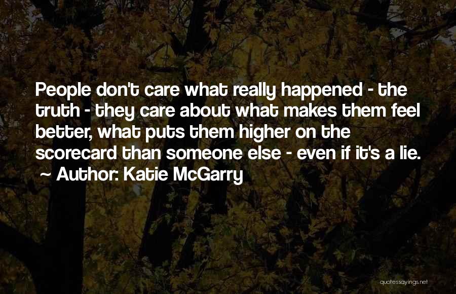 Katie McGarry Quotes: People Don't Care What Really Happened - The Truth - They Care About What Makes Them Feel Better, What Puts