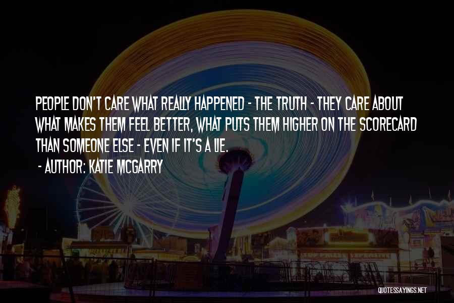 Katie McGarry Quotes: People Don't Care What Really Happened - The Truth - They Care About What Makes Them Feel Better, What Puts