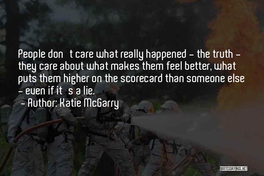Katie McGarry Quotes: People Don't Care What Really Happened - The Truth - They Care About What Makes Them Feel Better, What Puts