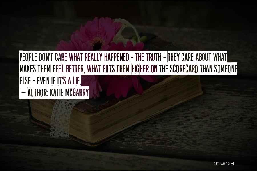 Katie McGarry Quotes: People Don't Care What Really Happened - The Truth - They Care About What Makes Them Feel Better, What Puts