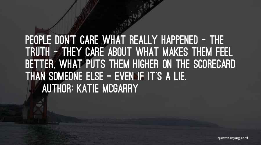 Katie McGarry Quotes: People Don't Care What Really Happened - The Truth - They Care About What Makes Them Feel Better, What Puts
