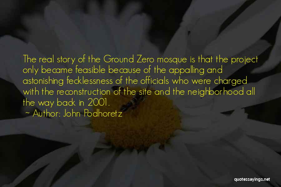 John Podhoretz Quotes: The Real Story Of The Ground Zero Mosque Is That The Project Only Became Feasible Because Of The Appalling And