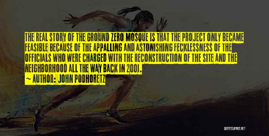 John Podhoretz Quotes: The Real Story Of The Ground Zero Mosque Is That The Project Only Became Feasible Because Of The Appalling And