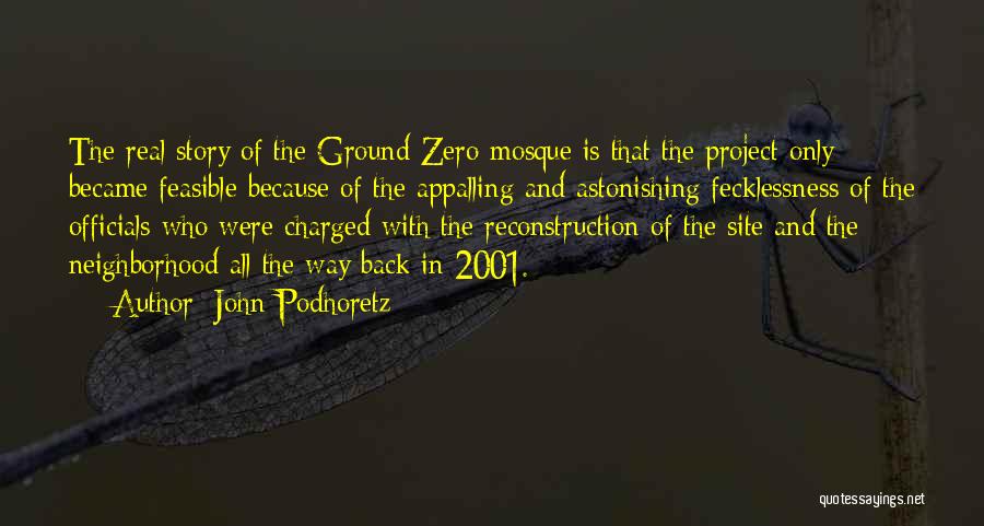 John Podhoretz Quotes: The Real Story Of The Ground Zero Mosque Is That The Project Only Became Feasible Because Of The Appalling And