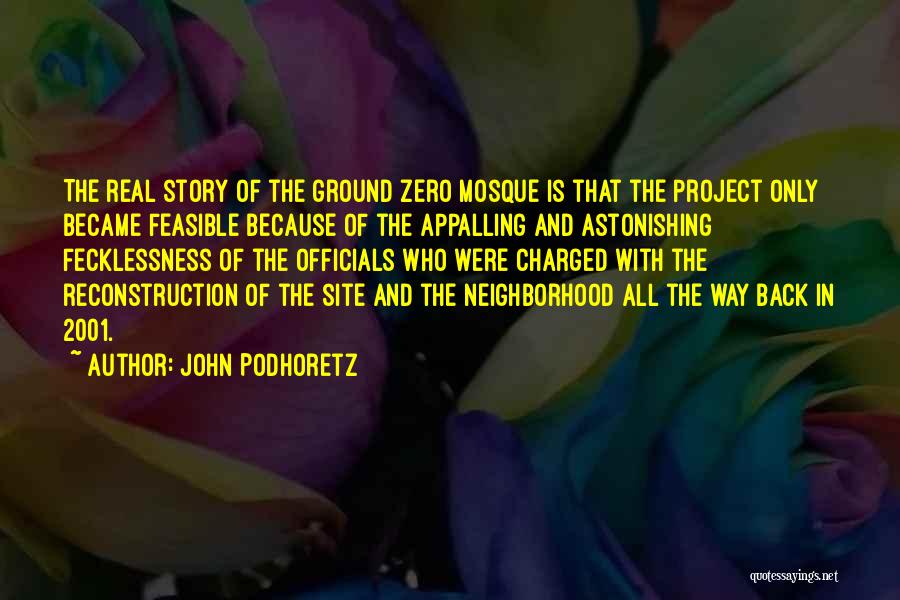 John Podhoretz Quotes: The Real Story Of The Ground Zero Mosque Is That The Project Only Became Feasible Because Of The Appalling And