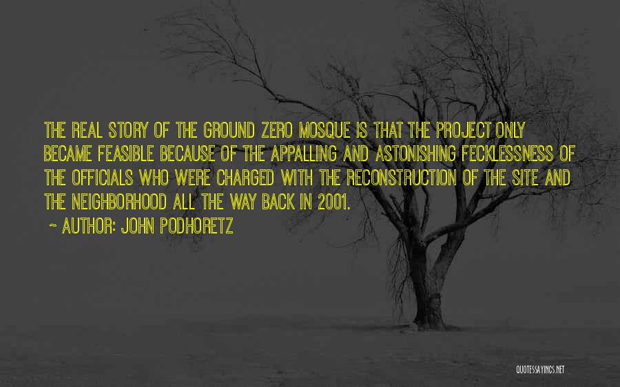 John Podhoretz Quotes: The Real Story Of The Ground Zero Mosque Is That The Project Only Became Feasible Because Of The Appalling And