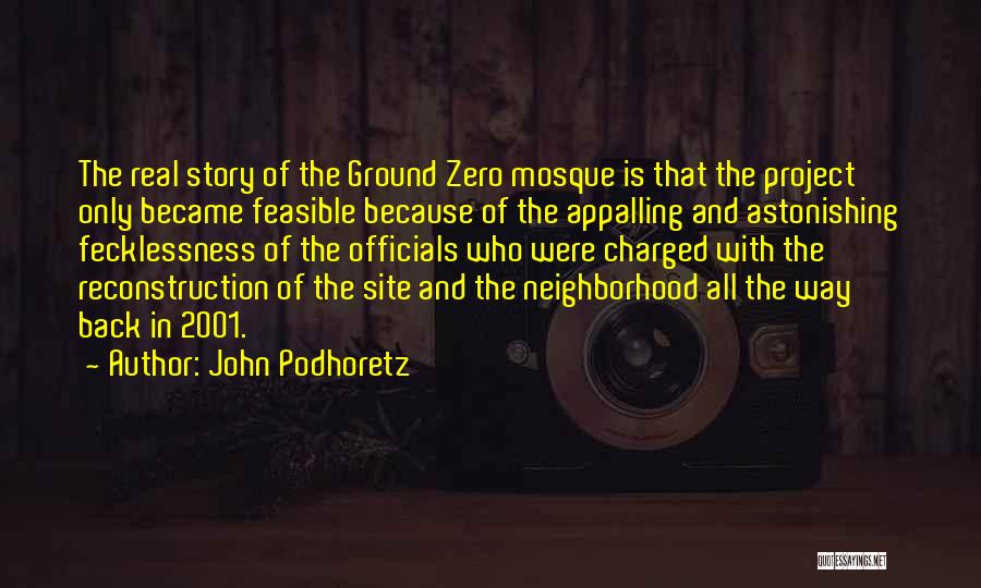 John Podhoretz Quotes: The Real Story Of The Ground Zero Mosque Is That The Project Only Became Feasible Because Of The Appalling And