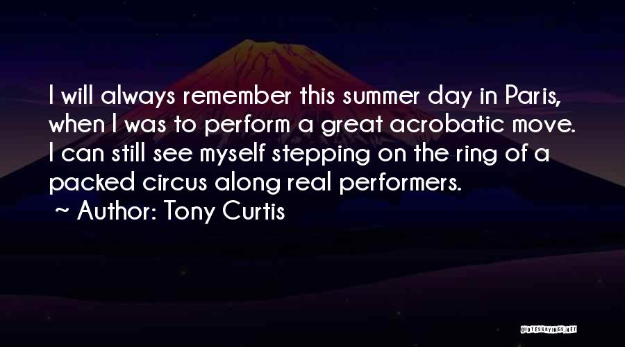 Tony Curtis Quotes: I Will Always Remember This Summer Day In Paris, When I Was To Perform A Great Acrobatic Move. I Can