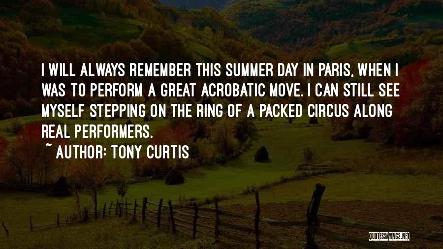 Tony Curtis Quotes: I Will Always Remember This Summer Day In Paris, When I Was To Perform A Great Acrobatic Move. I Can