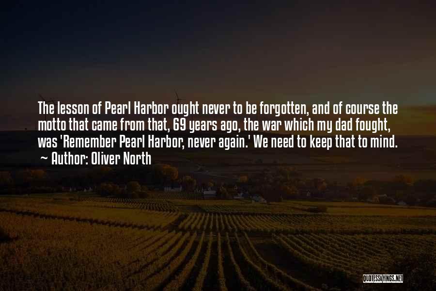 Oliver North Quotes: The Lesson Of Pearl Harbor Ought Never To Be Forgotten, And Of Course The Motto That Came From That, 69