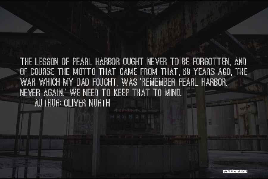 Oliver North Quotes: The Lesson Of Pearl Harbor Ought Never To Be Forgotten, And Of Course The Motto That Came From That, 69