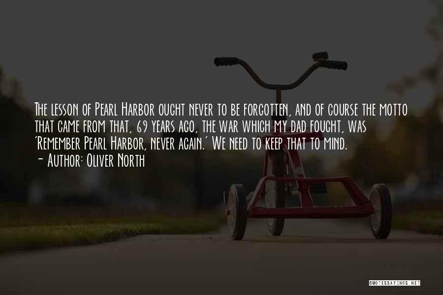 Oliver North Quotes: The Lesson Of Pearl Harbor Ought Never To Be Forgotten, And Of Course The Motto That Came From That, 69