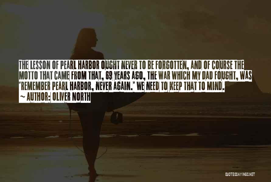 Oliver North Quotes: The Lesson Of Pearl Harbor Ought Never To Be Forgotten, And Of Course The Motto That Came From That, 69