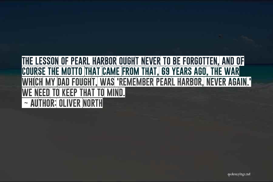 Oliver North Quotes: The Lesson Of Pearl Harbor Ought Never To Be Forgotten, And Of Course The Motto That Came From That, 69