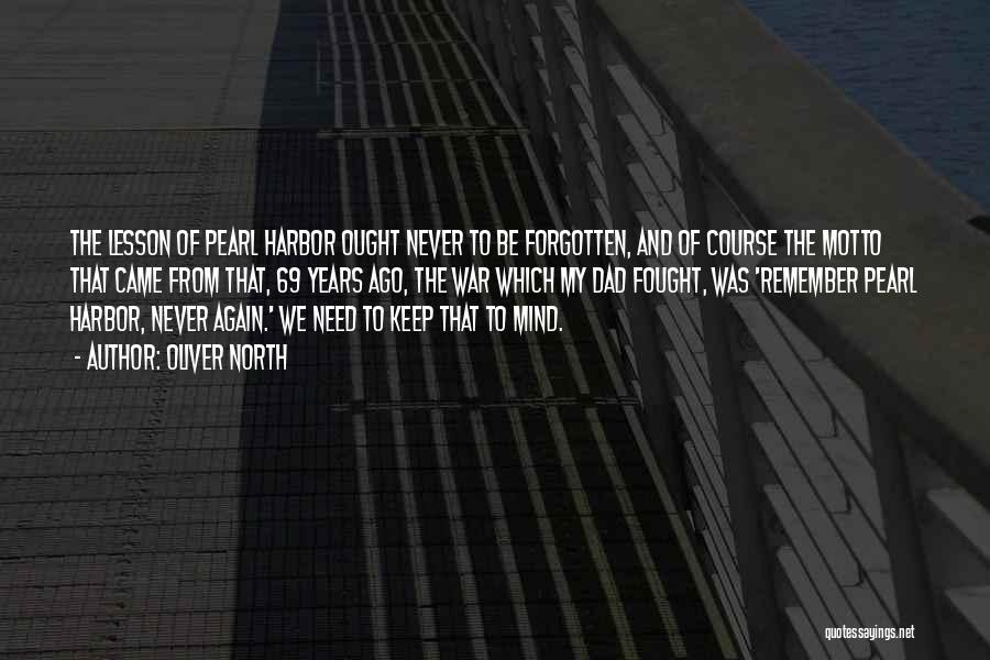 Oliver North Quotes: The Lesson Of Pearl Harbor Ought Never To Be Forgotten, And Of Course The Motto That Came From That, 69