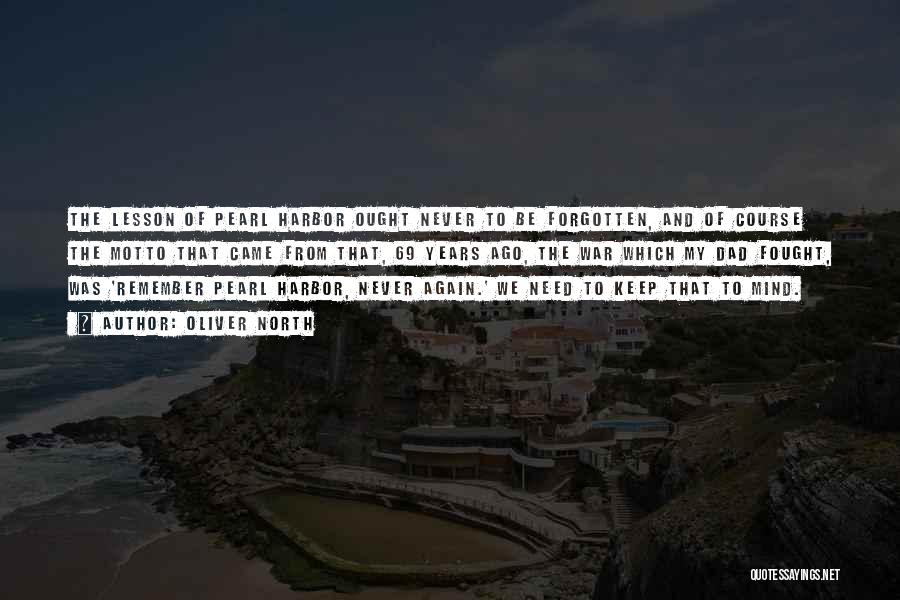 Oliver North Quotes: The Lesson Of Pearl Harbor Ought Never To Be Forgotten, And Of Course The Motto That Came From That, 69