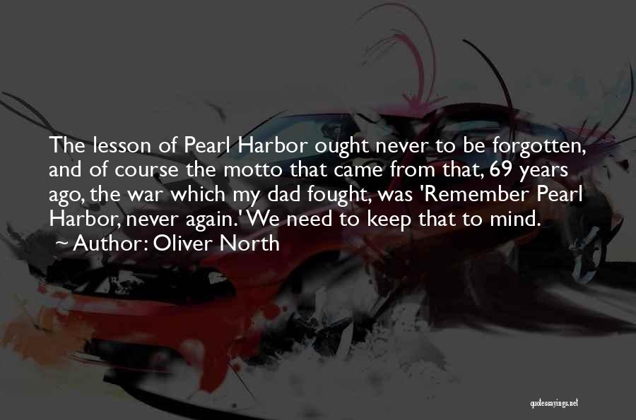 Oliver North Quotes: The Lesson Of Pearl Harbor Ought Never To Be Forgotten, And Of Course The Motto That Came From That, 69