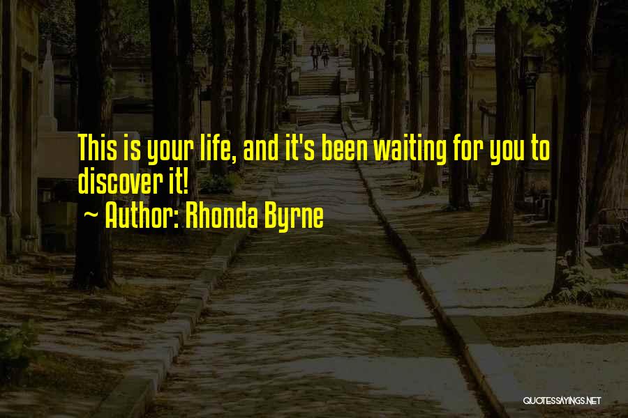 Rhonda Byrne Quotes: This Is Your Life, And It's Been Waiting For You To Discover It!