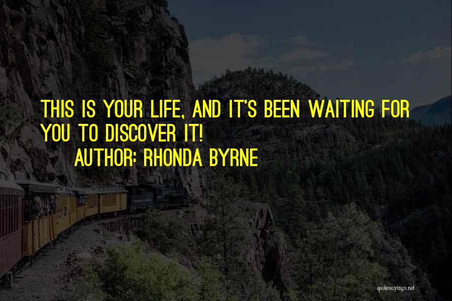 Rhonda Byrne Quotes: This Is Your Life, And It's Been Waiting For You To Discover It!