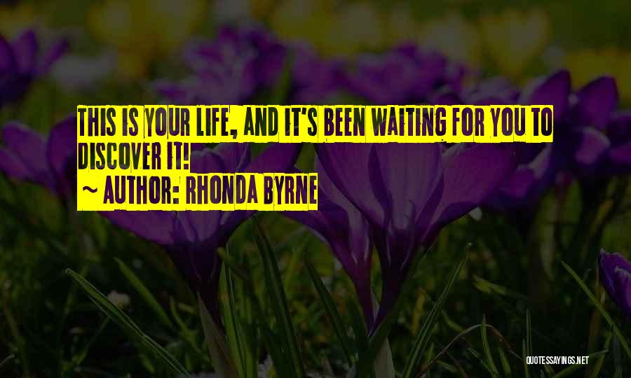 Rhonda Byrne Quotes: This Is Your Life, And It's Been Waiting For You To Discover It!