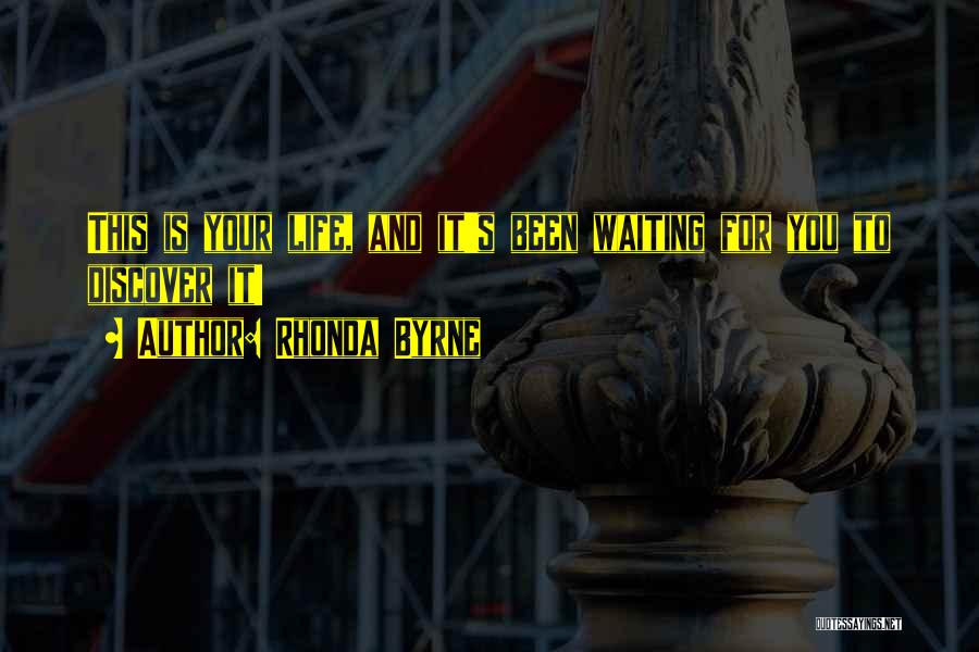 Rhonda Byrne Quotes: This Is Your Life, And It's Been Waiting For You To Discover It!