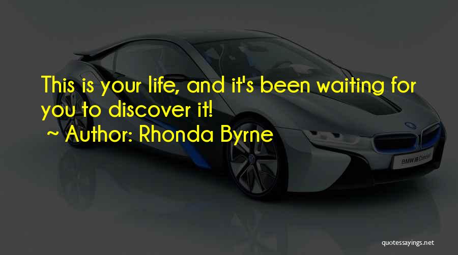 Rhonda Byrne Quotes: This Is Your Life, And It's Been Waiting For You To Discover It!