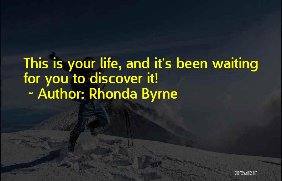 Rhonda Byrne Quotes: This Is Your Life, And It's Been Waiting For You To Discover It!