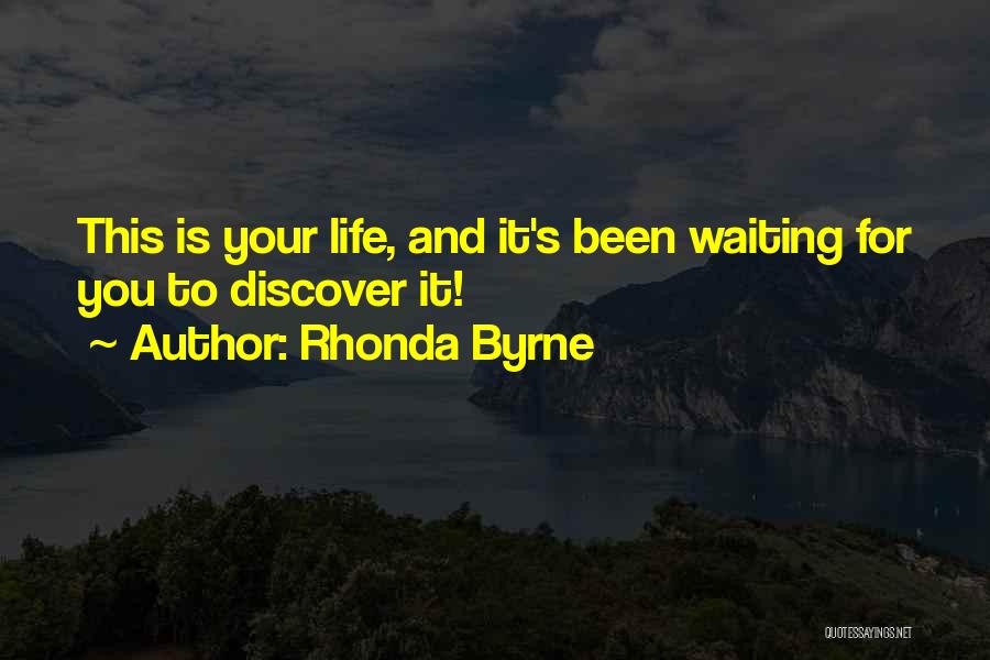 Rhonda Byrne Quotes: This Is Your Life, And It's Been Waiting For You To Discover It!