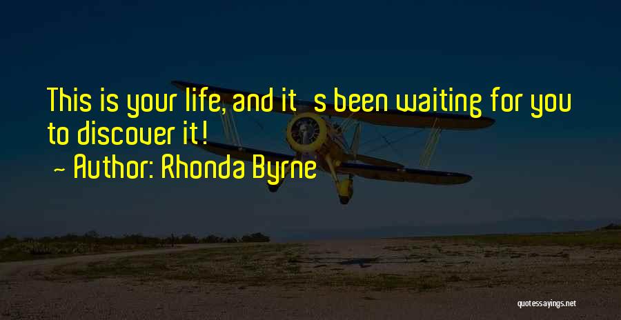 Rhonda Byrne Quotes: This Is Your Life, And It's Been Waiting For You To Discover It!