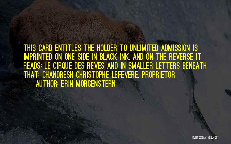 Erin Morgenstern Quotes: This Card Entitles The Holder To Unlimited Admission Is Imprinted On One Side In Black Ink, And On The Reverse