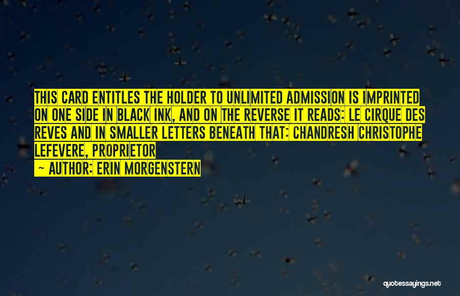 Erin Morgenstern Quotes: This Card Entitles The Holder To Unlimited Admission Is Imprinted On One Side In Black Ink, And On The Reverse
