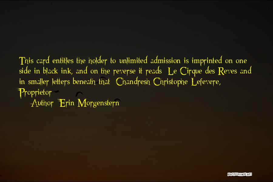 Erin Morgenstern Quotes: This Card Entitles The Holder To Unlimited Admission Is Imprinted On One Side In Black Ink, And On The Reverse