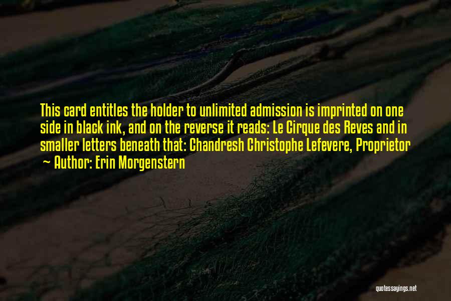 Erin Morgenstern Quotes: This Card Entitles The Holder To Unlimited Admission Is Imprinted On One Side In Black Ink, And On The Reverse