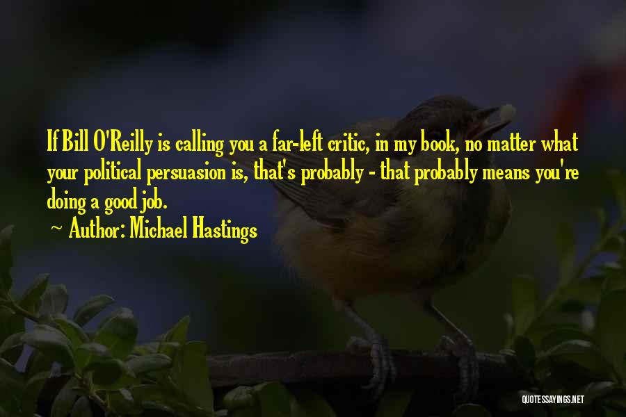 Michael Hastings Quotes: If Bill O'reilly Is Calling You A Far-left Critic, In My Book, No Matter What Your Political Persuasion Is, That's