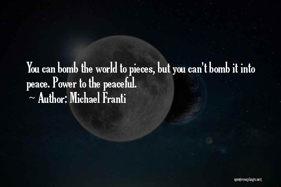 Michael Franti Quotes: You Can Bomb The World To Pieces, But You Can't Bomb It Into Peace. Power To The Peaceful.