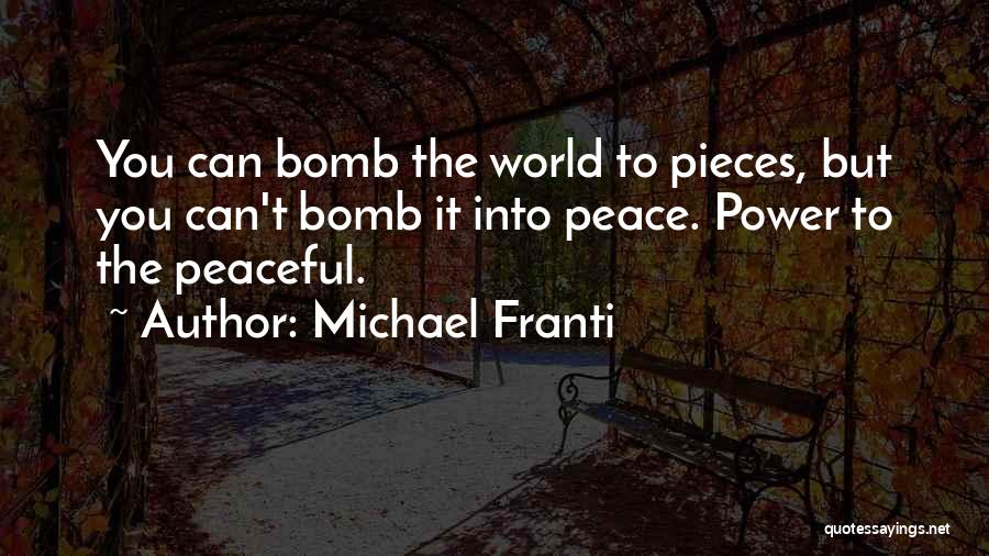 Michael Franti Quotes: You Can Bomb The World To Pieces, But You Can't Bomb It Into Peace. Power To The Peaceful.