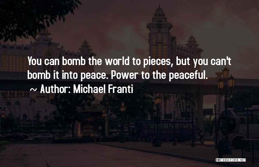 Michael Franti Quotes: You Can Bomb The World To Pieces, But You Can't Bomb It Into Peace. Power To The Peaceful.