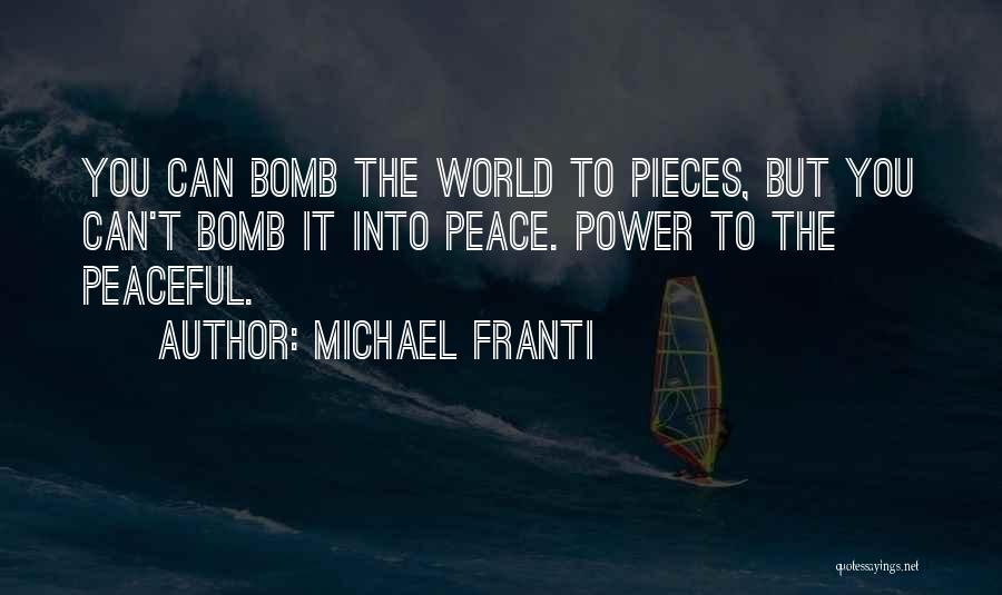 Michael Franti Quotes: You Can Bomb The World To Pieces, But You Can't Bomb It Into Peace. Power To The Peaceful.