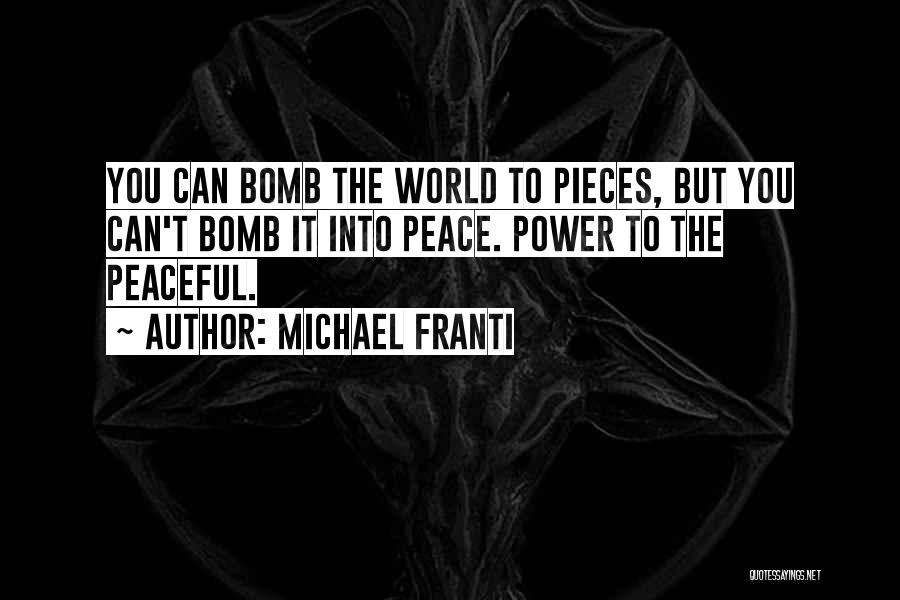 Michael Franti Quotes: You Can Bomb The World To Pieces, But You Can't Bomb It Into Peace. Power To The Peaceful.