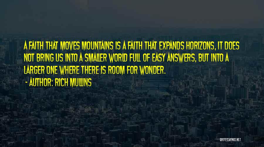 Rich Mullins Quotes: A Faith That Moves Mountains Is A Faith That Expands Horizons, It Does Not Bring Us Into A Smaller World