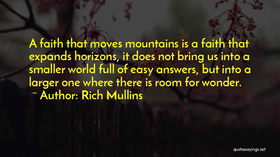 Rich Mullins Quotes: A Faith That Moves Mountains Is A Faith That Expands Horizons, It Does Not Bring Us Into A Smaller World