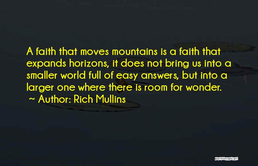 Rich Mullins Quotes: A Faith That Moves Mountains Is A Faith That Expands Horizons, It Does Not Bring Us Into A Smaller World