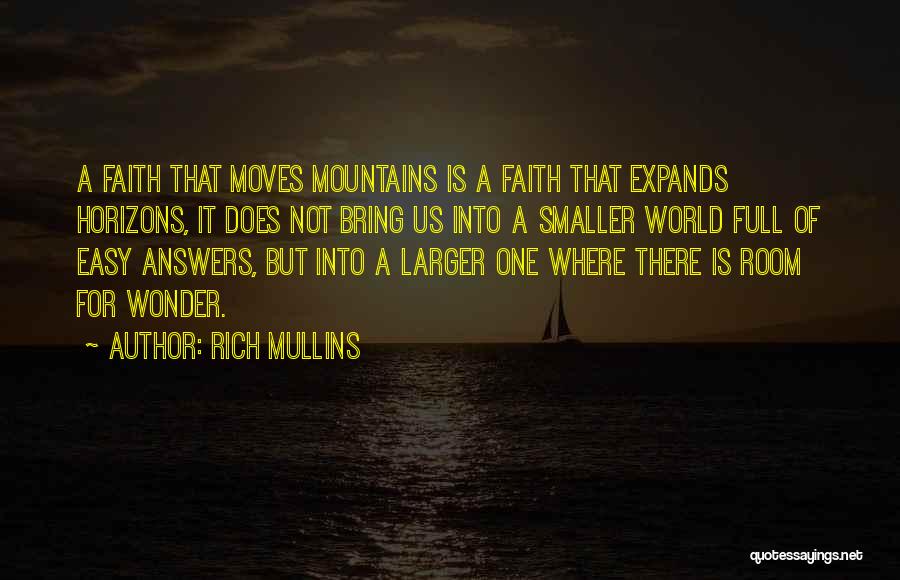 Rich Mullins Quotes: A Faith That Moves Mountains Is A Faith That Expands Horizons, It Does Not Bring Us Into A Smaller World