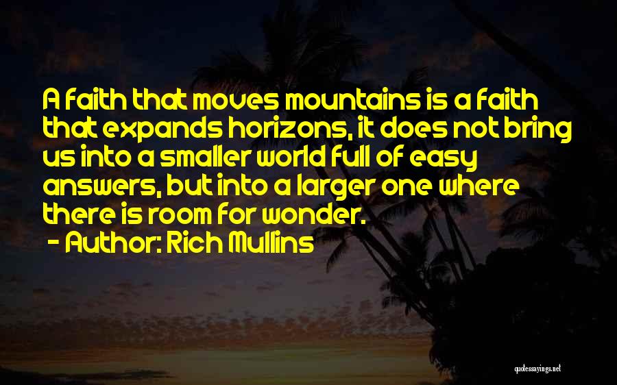 Rich Mullins Quotes: A Faith That Moves Mountains Is A Faith That Expands Horizons, It Does Not Bring Us Into A Smaller World