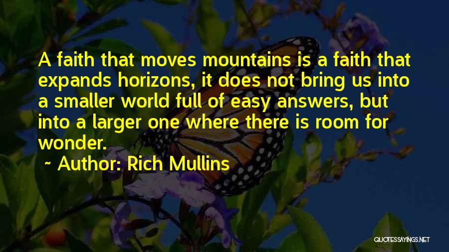 Rich Mullins Quotes: A Faith That Moves Mountains Is A Faith That Expands Horizons, It Does Not Bring Us Into A Smaller World