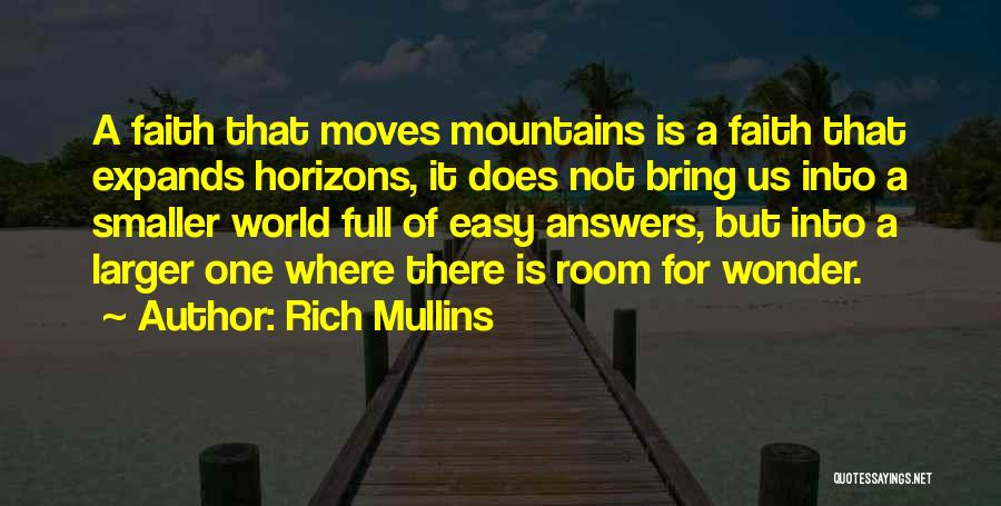 Rich Mullins Quotes: A Faith That Moves Mountains Is A Faith That Expands Horizons, It Does Not Bring Us Into A Smaller World