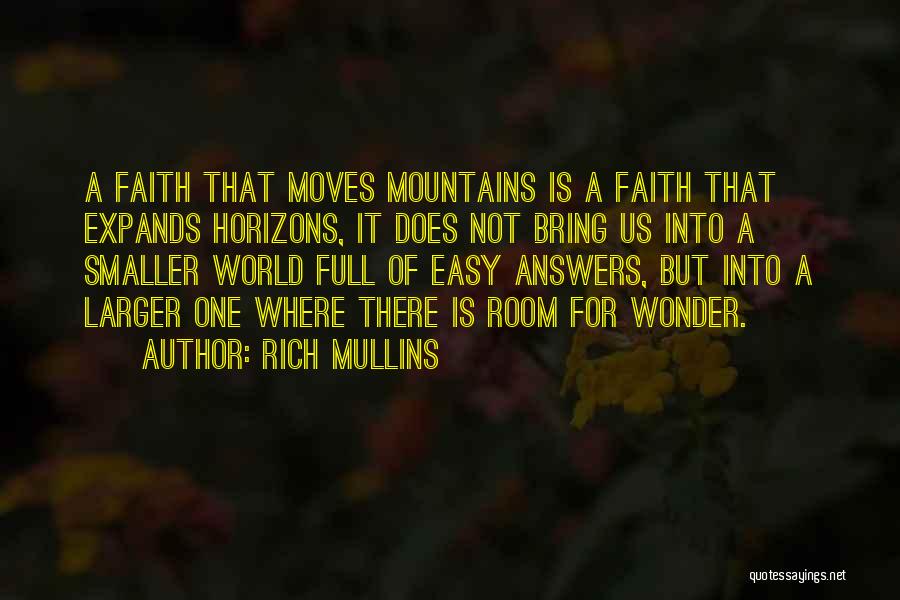 Rich Mullins Quotes: A Faith That Moves Mountains Is A Faith That Expands Horizons, It Does Not Bring Us Into A Smaller World