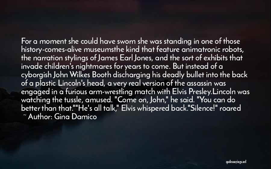 Gina Damico Quotes: For A Moment She Could Have Sworn She Was Standing In One Of Those History-comes-alive Museumsthe Kind That Feature Animatronic