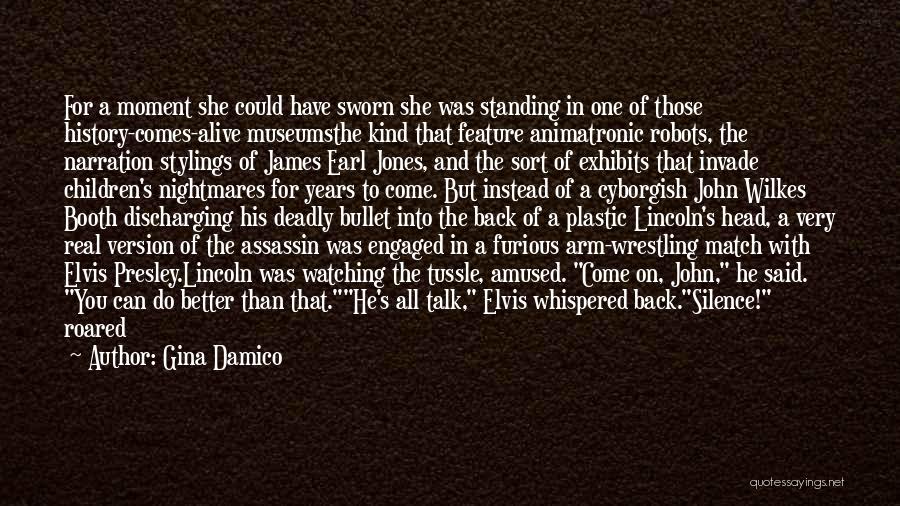 Gina Damico Quotes: For A Moment She Could Have Sworn She Was Standing In One Of Those History-comes-alive Museumsthe Kind That Feature Animatronic