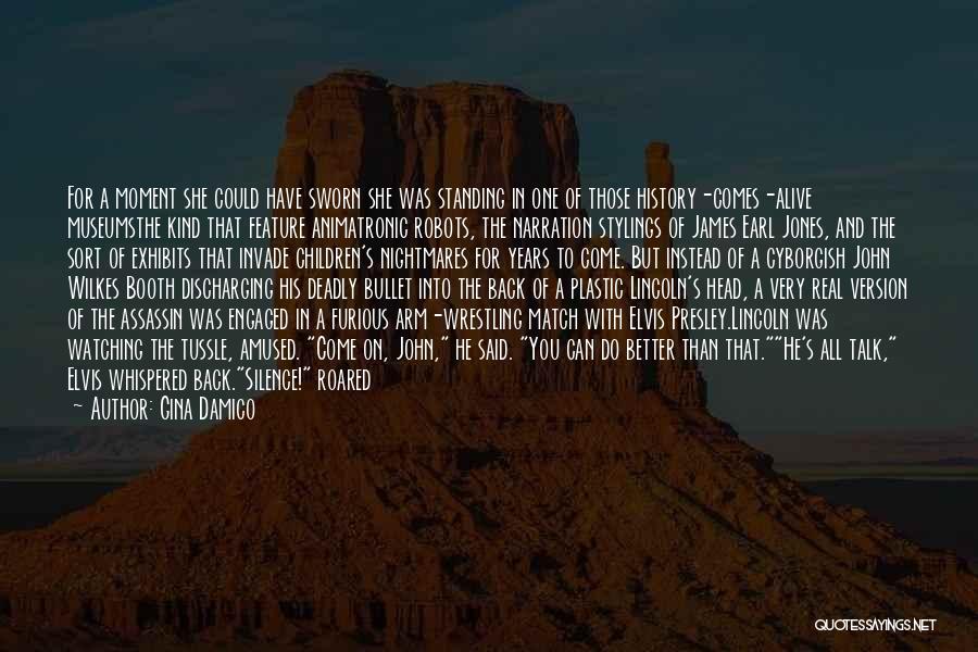 Gina Damico Quotes: For A Moment She Could Have Sworn She Was Standing In One Of Those History-comes-alive Museumsthe Kind That Feature Animatronic